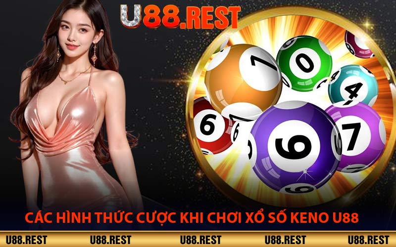 Các Hình Thức Cược Khi Chơi Xổ Số Keno U88