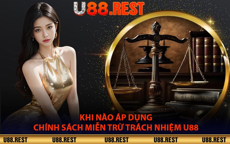 Khi Nào Áp Dụng Chính Sách Miễn Trừ Trách Nhiệm U88