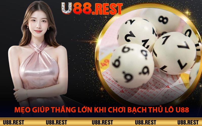 Mẹo Giúp Thắng Lớn Khi Chơi Bạch Thủ Lô U88